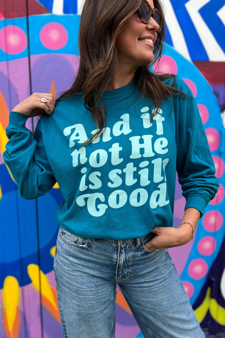 "And if not He is still good" LS Graphic Tee